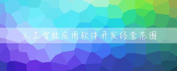 人工智能应用软件开发经营范围